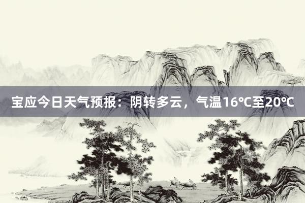 宝应今日天气预报：阴转多云，气温16℃至20℃